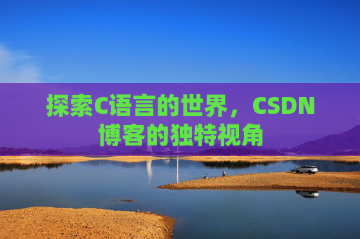 探索C语言的世界,CSDN博客的独特视角